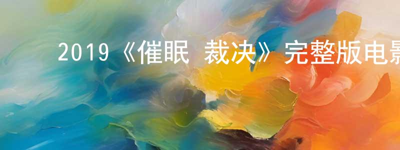 ﻿陈兰娥的网络影视资源,﻿2019《催眠·裁决》完整版电影/在线观看/百度云-美剧天堂